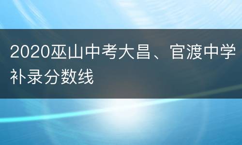 2020巫山中考大昌、官渡中学补录分数线