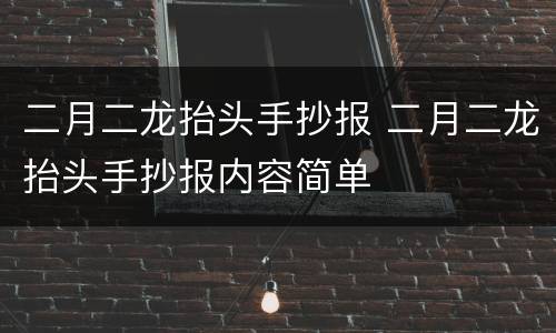 二月二龙抬头手抄报 二月二龙抬头手抄报内容简单