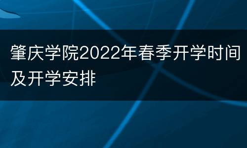 肇庆学院2022年春季开学时间及开学安排