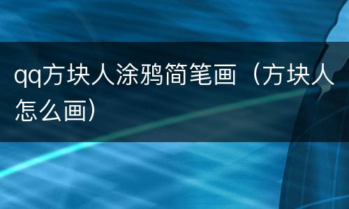 qq方块人涂鸦简笔画（方块人怎么画）