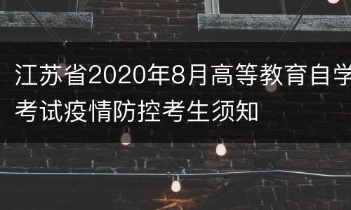 江苏省2020年8月高等教育自学考试疫情防控考生须知