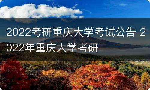 2022考研重庆大学考试公告 2022年重庆大学考研
