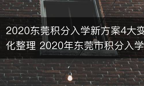 2020东莞积分入学新方案4大变化整理 2020年东莞市积分入学最新政策