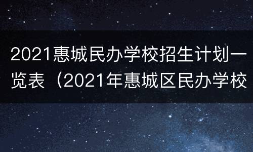 2021惠城民办学校招生计划一览表（2021年惠城区民办学校招生计划表.xlsx）