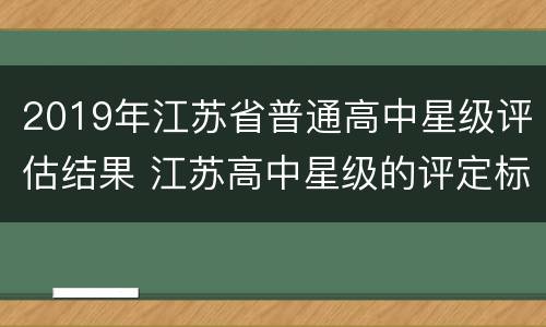 2019年江苏省普通高中星级评估结果 江苏高中星级的评定标准