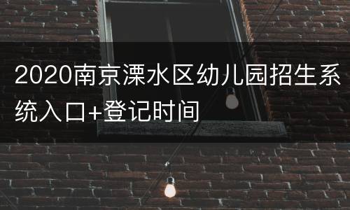 2020南京溧水区幼儿园招生系统入口+登记时间