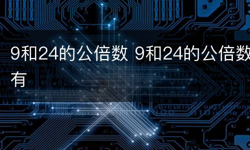 9和24的公倍数 9和24的公倍数有