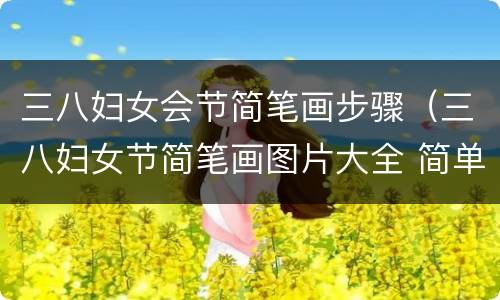 三八妇女会节简笔画步骤（三八妇女节简笔画图片大全 简单）