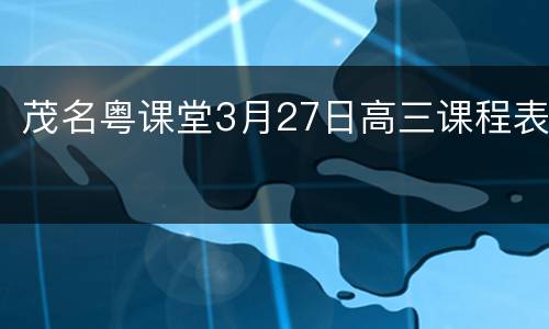 茂名粤课堂3月27日高三课程表