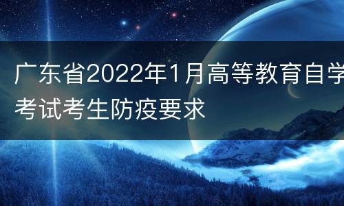广东省2022年1月高等教育自学考试考生防疫要求
