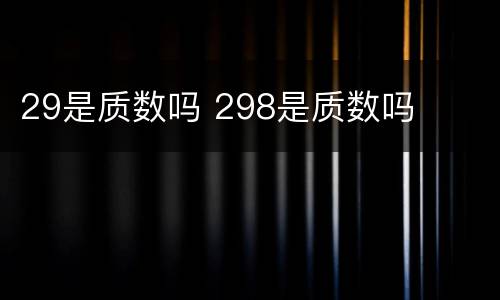 29是质数吗 298是质数吗