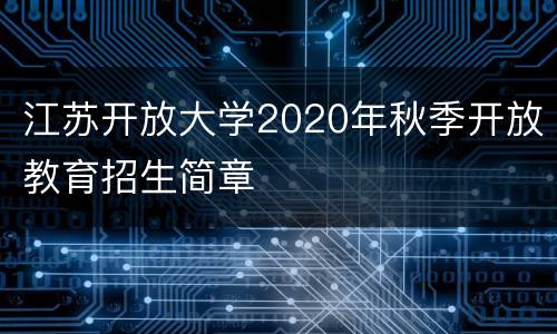 江苏开放大学2020年秋季开放教育招生简章