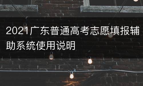2021广东普通高考志愿填报辅助系统使用说明