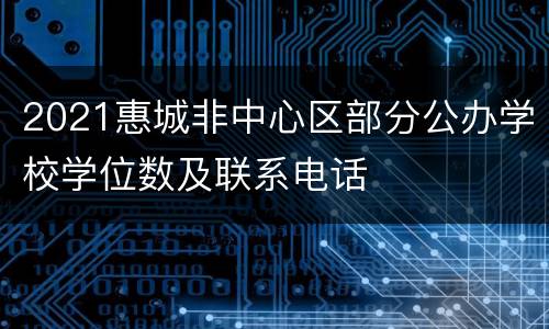 2021惠城非中心区部分公办学校学位数及联系电话