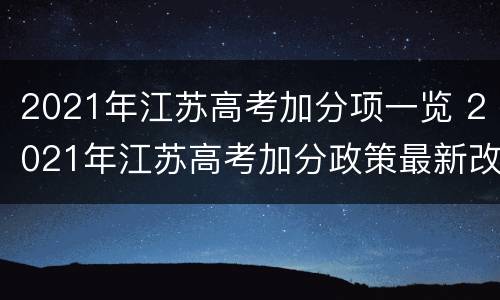 2021年江苏高考加分项一览 2021年江苏高考加分政策最新改革方案
