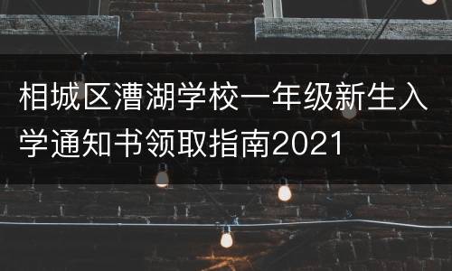 相城区漕湖学校一年级新生入学通知书领取指南2021