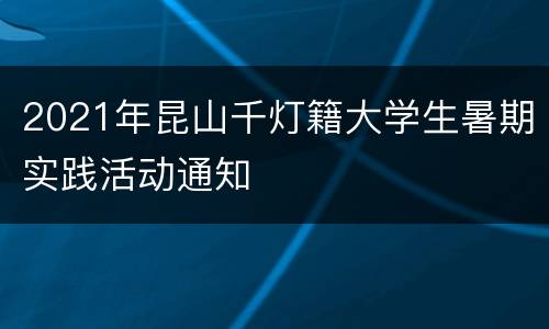 2021年昆山千灯籍大学生暑期实践活动通知