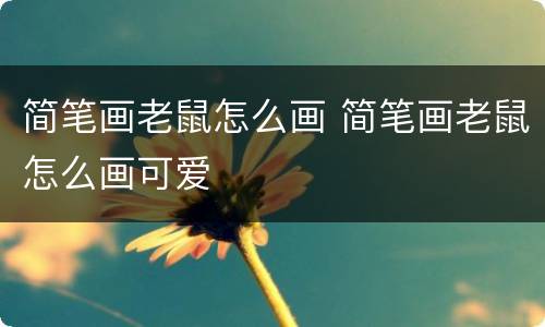简笔画老鼠怎么画 简笔画老鼠怎么画可爱