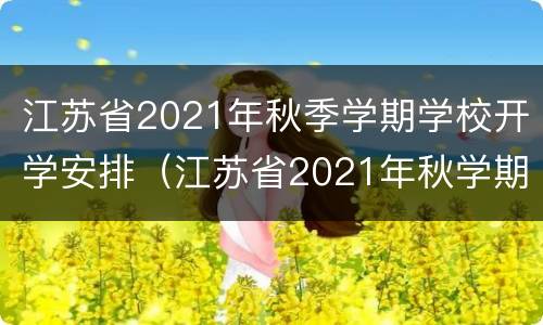 江苏省2021年秋季学期学校开学安排（江苏省2021年秋学期开学时间）