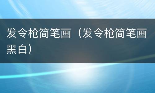 发令枪简笔画（发令枪简笔画黑白）