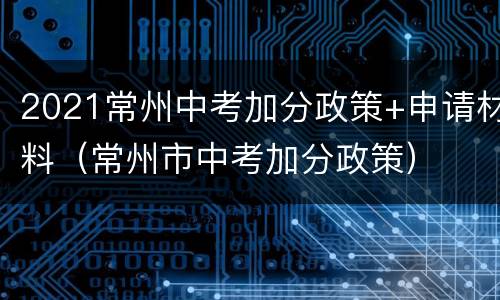 2021常州中考加分政策+申请材料（常州市中考加分政策）