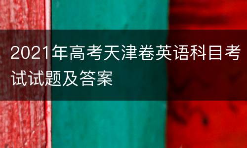 2021年高考天津卷英语科目考试试题及答案