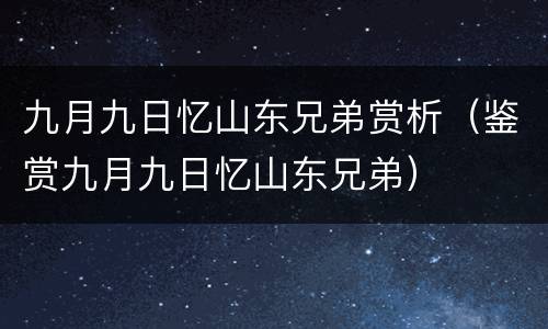九月九日忆山东兄弟赏析（鉴赏九月九日忆山东兄弟）