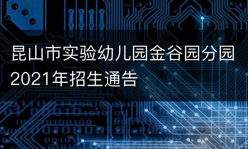 昆山市实验幼儿园金谷园分园2021年招生通告