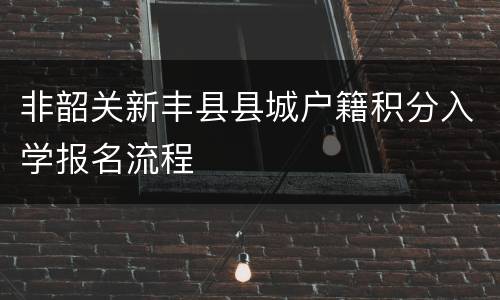 非韶关新丰县县城户籍积分入学报名流程