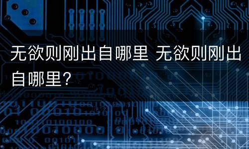 无欲则刚出自哪里 无欲则刚出自哪里?