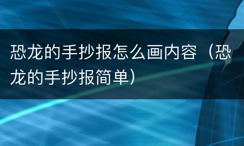 恐龙的手抄报怎么画内容（恐龙的手抄报简单）