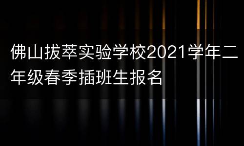 佛山拔萃实验学校2021学年二年级春季插班生报名