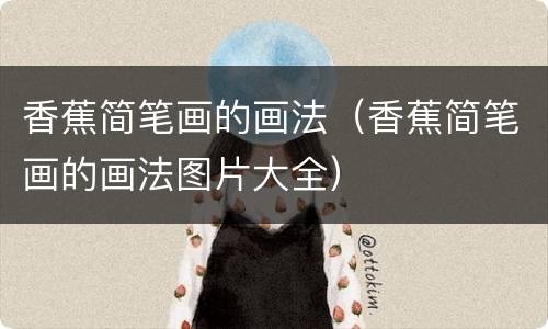 香蕉简笔画的画法（香蕉简笔画的画法图片大全）