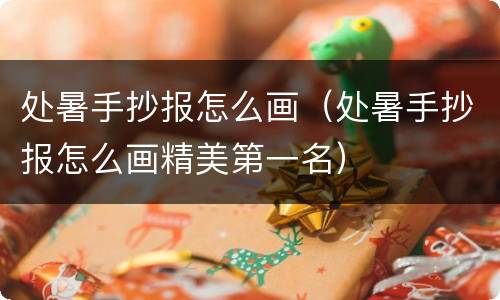 处暑手抄报怎么画（处暑手抄报怎么画精美第一名）
