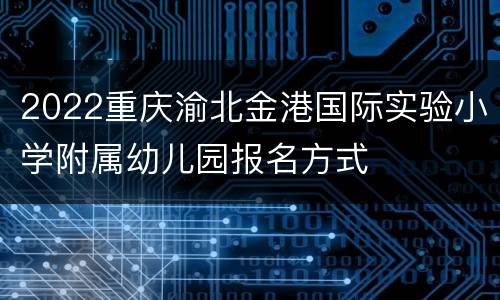 2022重庆渝北金港国际实验小学附属幼儿园报名方式