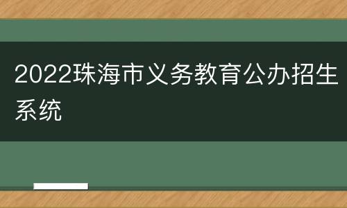 2022珠海市义务教育公办招生系统