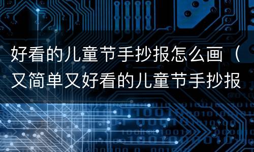 好看的儿童节手抄报怎么画（又简单又好看的儿童节手抄报）