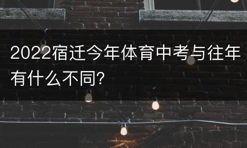 2022宿迁今年体育中考与往年有什么不同？