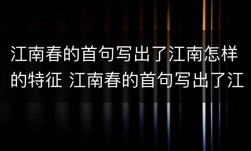 江南春的首句写出了江南怎样的特征 江南春的首句写出了江南怎样的特征呢