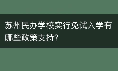 苏州民办学校实行免试入学有哪些政策支持？