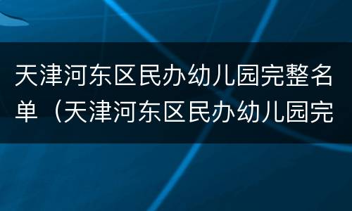天津河东区民办幼儿园完整名单（天津河东区民办幼儿园完整名单电话）