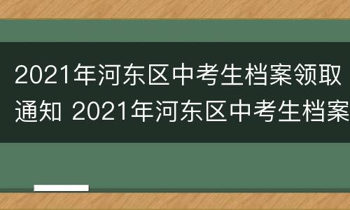 2021年河东区中考生档案领取通知 2021年河东区中考生档案领取通知