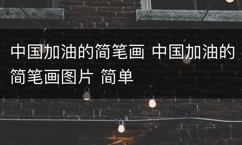 中国加油的简笔画 中国加油的简笔画图片 简单
