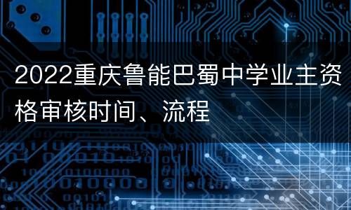 2022重庆鲁能巴蜀中学业主资格审核时间、流程
