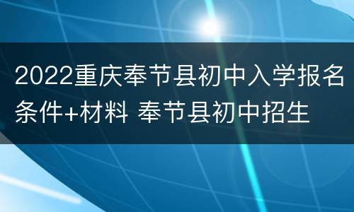2022重庆奉节县初中入学报名条件+材料 奉节县初中招生