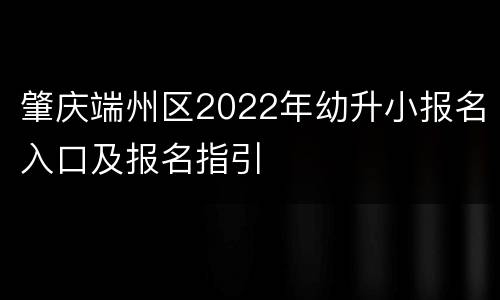 肇庆端州区2022年幼升小报名入口及报名指引