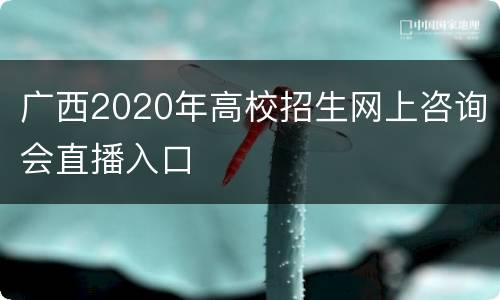 广西2020年高校招生网上咨询会直播入口