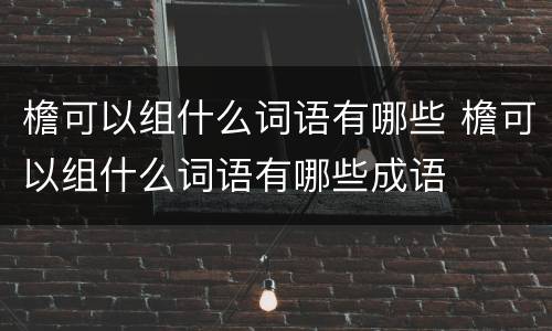 檐可以组什么词语有哪些 檐可以组什么词语有哪些成语
