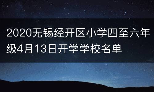 2020无锡经开区小学四至六年级4月13日开学学校名单