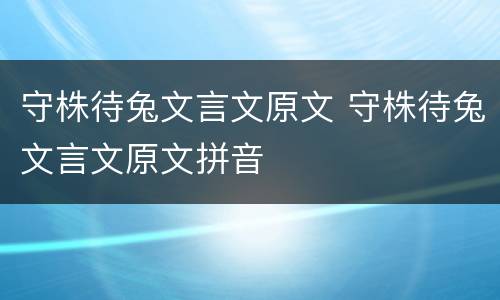 守株待兔文言文原文 守株待兔文言文原文拼音